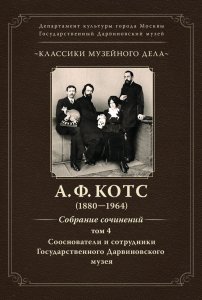 Котс А. Ф. Собрание сочинений. Том 4. Cооснователи и сотрудники Государственного Дарвиновского музея