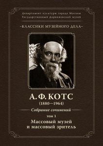 Котс А. Ф. Собрание сочинений. Том 1. Массовый музей и массовый зритель (переиздание)