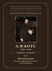 Котс А. Ф. Собрание сочинений. Том 5. Музееведение. Из жизни Дарвиновского музея и его основателя